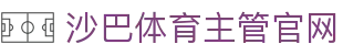 沙巴体育-沙巴官网-Saba Sport-专业体育媒体网站